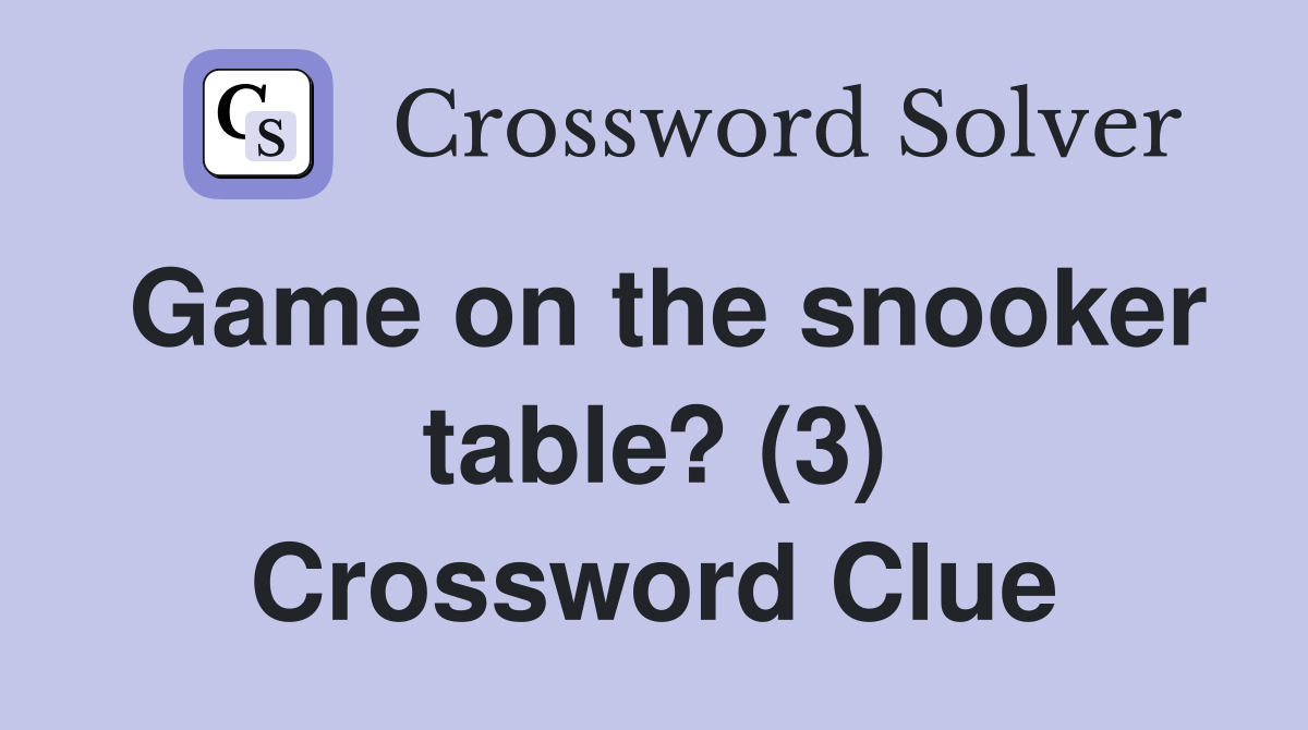 Game on the snooker table? (3) Crossword Clue Answers Crossword Solver